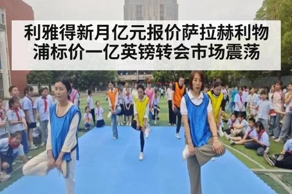 利雅得新月亿元报价萨拉赫利物浦标价一亿英镑转会市场震荡