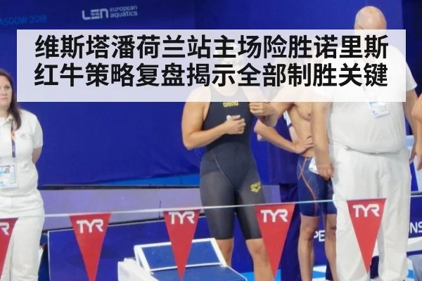 维斯塔潘荷兰站主场险胜诺里斯红牛策略复盘揭示全部制胜关键
